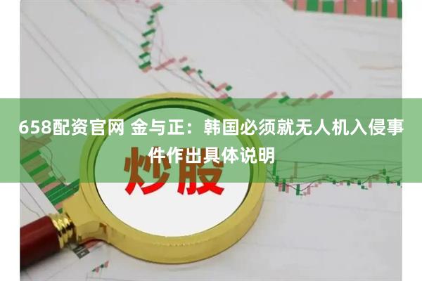 658配资官网 金与正：韩国必须就无人机入侵事件作出具体说明
